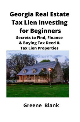 Georgia Real Estate Tax Lien Investing For Beginners: Secrets To Find, Finance & Buying Tax Deed & Tax Lien Properties