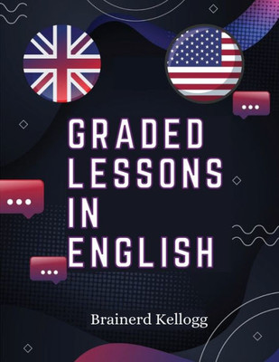 Graded Lessons In English: Practical Lessons, Carefully Graded And Adapted To The Class-Room