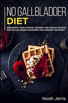 No Gallbladder Diet: MAIN COURSE - Breakfast, Main Course, Dessert and Snacks Recipes for Gallbladder Disorders and surgery recovery