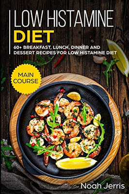 Low Histamine Diet: MAIN COURSE - 60+ Breakfast, Lunch, Dinner and Dessert Recipes for Low Histamine Diet