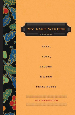 My Last Wishes: A Journal Of Life, Love, Laughs, & A Few Final Notes