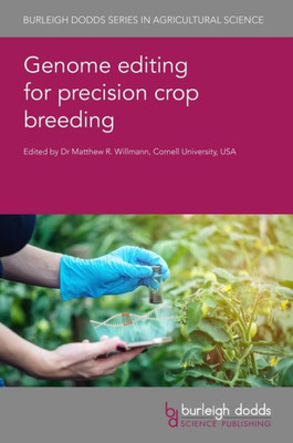 Genome Editing For Precision Crop Breeding (Burleigh Dodds Series In Agricultural Science, 97)