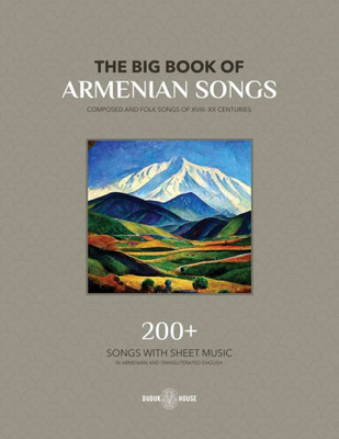 The Big Book Of Armenian Songs: Armenian Composers Of Xviii- Xx Centuries The Big Book Of Armenian Songs: Armenian Composers Of Xviii- Xx Centuries