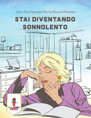 Stai Diventando Sonnolento: Libro Da Colorare Per Le Nuove Mamme (Italian Edition)