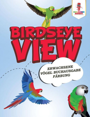 Birdseye View: Erwachsene Vögel Buchausgabe Färbung (German Edition)
