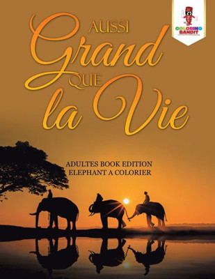 Aussi Grand Que La Vie : Adultes Book Edition Elephant A Colorier (French Edition)