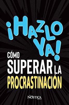 ¡HAZLO YA! CoMO SUPERAR LA PROCRASTINACIoN (Spanish Edition)