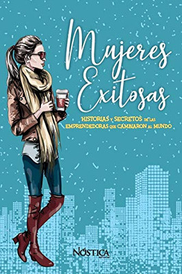MUJERES EXITOSAS: Historias y secretos de las emprendedoras que cambiaron al mundo (Spanish Edition)