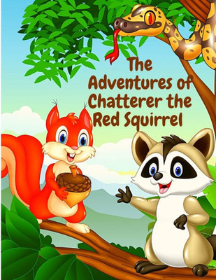 The Adventures Of Chatterer The Red Squirrel: A Mischief Maker Of The Green Forest