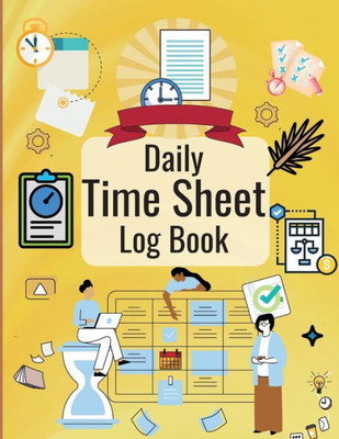 Daily Time Sheet Log Book: Personal Timesheet Log Book For Women To Record Time Work Hours Logbook, Employee Hours Book