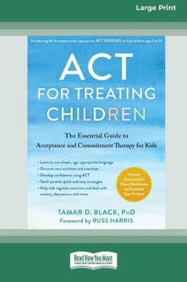 Act For Treating Children: The Essential Guide To Acceptance And Commitment Therapy For Kids [Standard Large Print 16 Pt Edition]