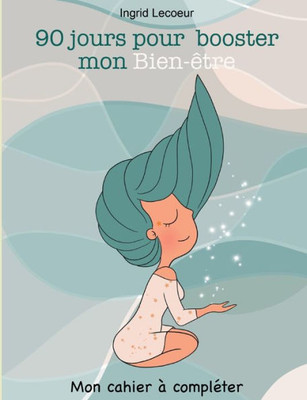 90 Jours Pour Booster Mon Bien-Être: Mon Cahier À Compléter (French Edition)