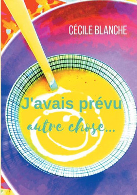 J'Avais Prévu Autre Chose...: Et Si Le Hasard Faisait Bien Les Choses? (French Edition)
