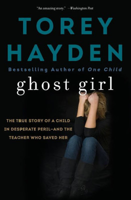 Ghost Girl: The True Story Of A Child In Desperate Peril-And A Teacher Who Saved Her