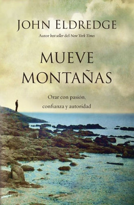 Mueve Montañas: Orar Con Pasión, Confianza Y Autoridad (Spanish Edition)