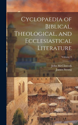 Cyclopaedia Of Biblical, Theological, And Ecclesiastical Literature; Volume 8