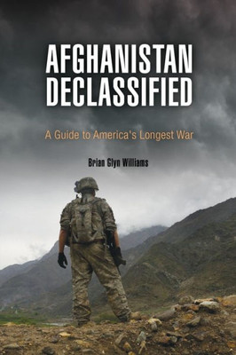 Afghanistan Declassified: A Guide To America's Longest War