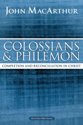 Colossians And Philemon: Completion And Reconciliation In Christ (Macarthur Bible Studies)
