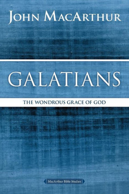Galatians: The Wondrous Grace Of God (Macarthur Bible Studies)
