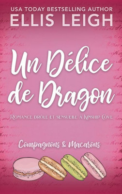Un Délice De Dragon: Romance Drôle Et Sensuelle À Kinship Cove (Compagnons & Macarons) (French Edition)