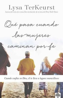 Que Pasa Cuando Las Mujeres Caminan En Fe: Cuando Confías En Dios, Él Te Lleva A Lugares Maravillosos (Spanish Edition)
