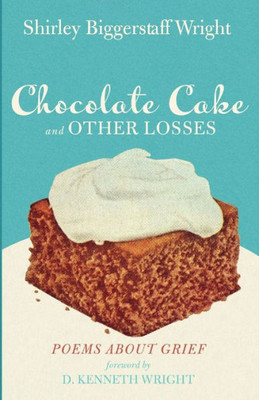 Chocolate Cake And Other Losses: Poems About Grief