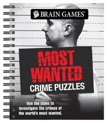 Brain Games - Most Wanted Crime Puzzles: Use The Clues To Investigate The Crimes Of The World's Most Wanted