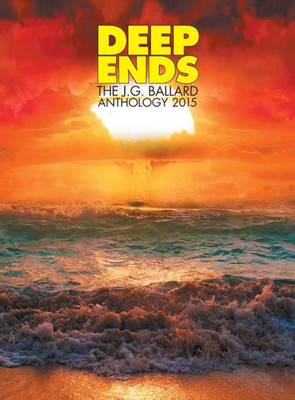 Deep Ends: The Jg Ballard Anthology 2015