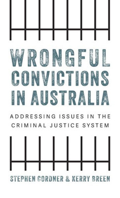 Wrongful Convictions In Australia: Addressing Issues In The Criminal Justice System