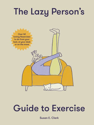 The Lazy Person's Guide To Exercise: Over 40 Toning Flexercises To Do From Your Bed, Couch Or While You Wait