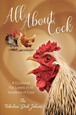 All About Cock: A Cookbook For Lovers Of All Variations Of Cock (Parody Cookbooks)