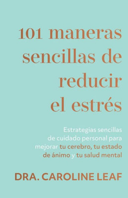 101 Maneras Sencillas De Reducir El Estrés: Estrategias Sencillas De Cuidado Personal Para Mejorar Su Cerebro, Su Estado De Ánimo Y Su Salud Mental (Spanish Edition)