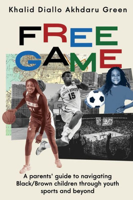 Free Game: A Parents' Guide To Navigating Black/Brown Children Through Youth Sports And Beyond