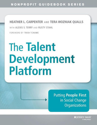 The Talent Development Platform: Putting People First In Social Change Organizations (The Jossey-Bass Nonprofit Guidebook Series)