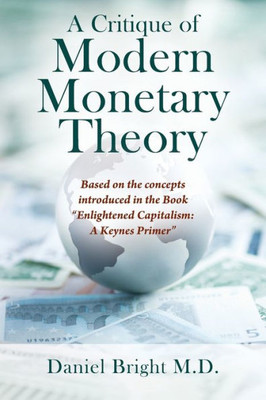 A Critique Of Modern Monetary Theory: Based On The Concepts Introduced In The Book "Enlightened Capitalism: A Keynes Primer"