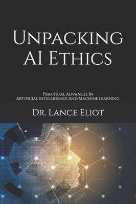 Unpacking Ai Ethics: Practical Advances In Artificial Intelligence And Machine Learning