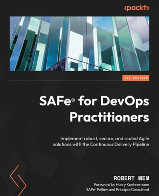 Safe® For Devops Practitioners: Implement Robust, Secure, And Scaled Agile Solutions With The Continuous Delivery Pipeline