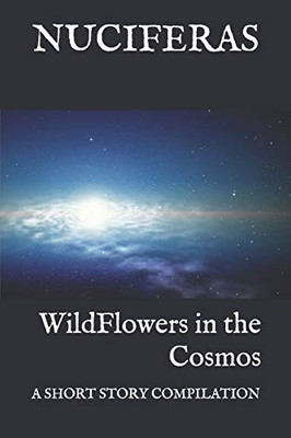 WildFlowers in the Cosmos: a short story compilation