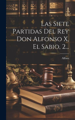 Las Siete Partidas Del Rey Don Alfonso X, El Sabio, 2... (Spanish Edition)