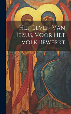 Het Leven Van Jezus, Voor Het Volk Bewerkt (Dutch Edition)