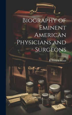 Biography Of Eminent American Physicians And Surgeons