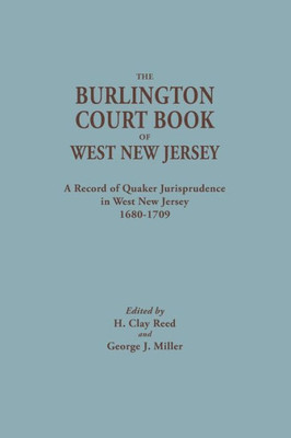 Burlington Court Book Of West New Jersey, 1680-1709. American Legal Records, Volume 5: The Burlington Court Book, A Record Of Quaker Jurisprudence In ... Records / Edited For The American Historical)