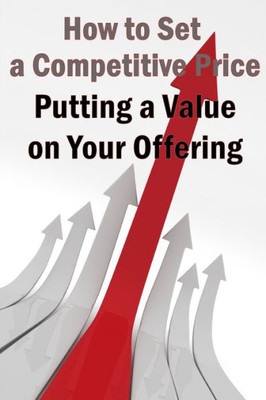 Putting A Value On Your Offering: Your Product's Ideal Pricing Methods