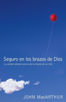 Seguro En Los Brazos De Dios: La Verdad Celestial Acerca De La Muerte De Un Niño. (Spanish Edition)