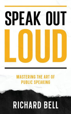 Speak Out Loud: Mastering The Art Of Public Speaking