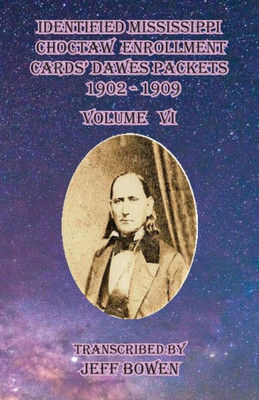 Identified Mississippi Choctaw Enrollment Cards' Dawes Packets 1902 - 1909: Volume Vi