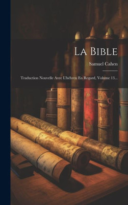 La Bible: Traduction Nouvelle Avec L'Hébreu En Regard, Volume 13... (French Edition)