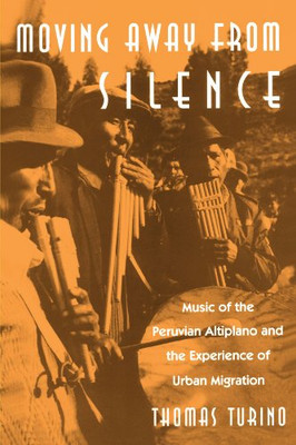 Moving Away from Silence: Music of the Peruvian Altiplano and the Experience of Urban Migration (Chicago Studies in Ethnomusicology)