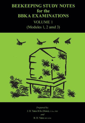 Beekeeping Study Notes For The Bbka Examinations Volume 1 (Modules 1, 2 And 3)