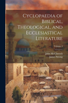 Cyclopaedia Of Biblical, Theological, And Ecclesiastical Literature; Volume 4
